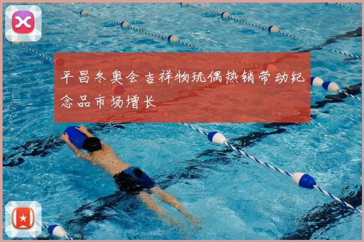 平昌冬奥会吉祥物玩偶热销带动纪念品市场增长