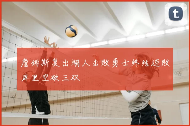 詹姆斯复出湖人击败勇士终结连败库里空砍三双