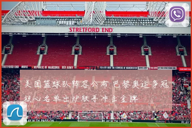 美国篮球队阵容公布 巴黎奥运争冠核心名单出炉联手冲击金牌
