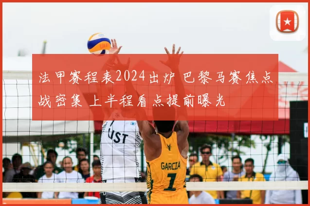 法甲赛程表2024出炉 巴黎马赛焦点战密集 上半程看点提前曝光