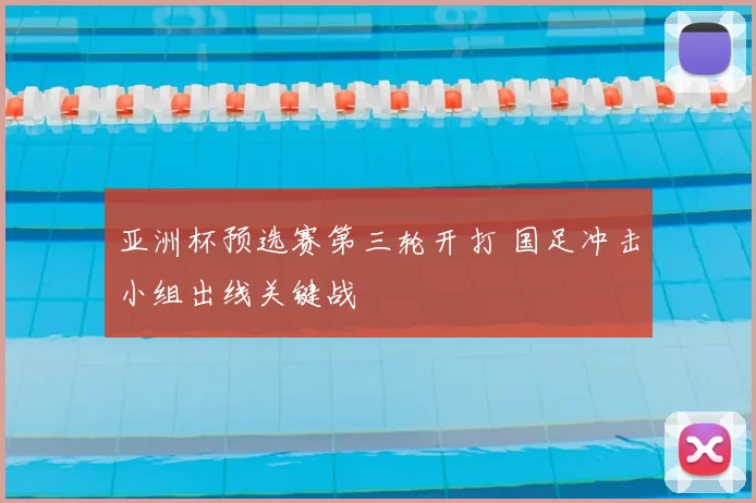 亚洲杯预选赛第三轮开打 国足冲击小组出线关键战